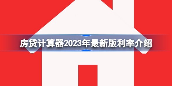 房贷计算器2023年最佳版利率是多少