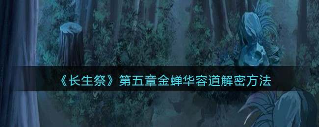 长生祭第五章金蝉华容道怎么玩？ 长生祭第五章金蝉华容道解密攻略