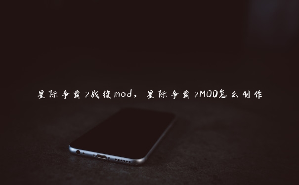 星际争霸2战役mod，星际争霸2MOD怎么制作